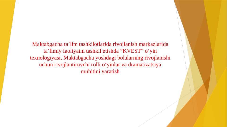 Maktabgacha ta’lim tashkilotlarida rivojlanish markazlarida ta’limiy faoliyatni tashkil etishda “KVEST” o‘yin texnologiyasi, Maktabgacha yoshdagi bolalarning rivojlanishi uchun rivojlantiruvchi rolli o‘yinlar va dramatizatsiya muhitini yaratish