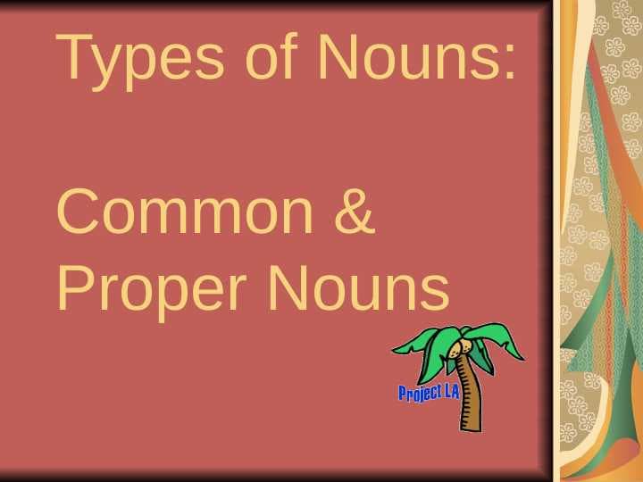 Types of Nouns:Common & Proper Nouns