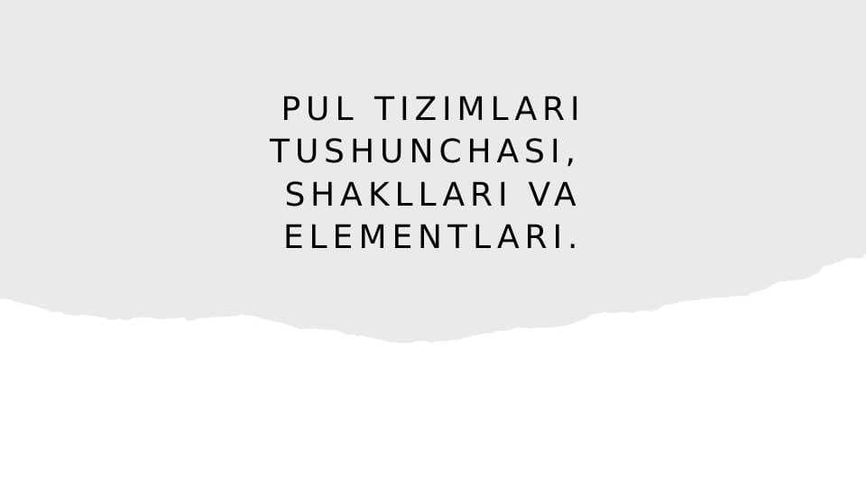 PUL TIZIMLARI TUSHUNCHASI,  SHAKLLARI VA ELEMENTLARI.