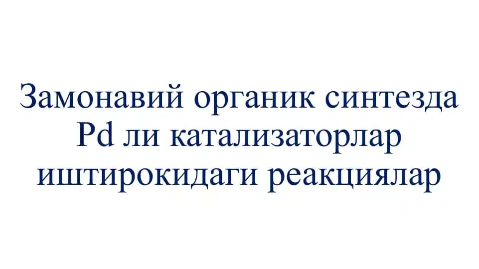 Замонавий органик синтезда Pd ли катализаторлар иштирокидаги реакциялар