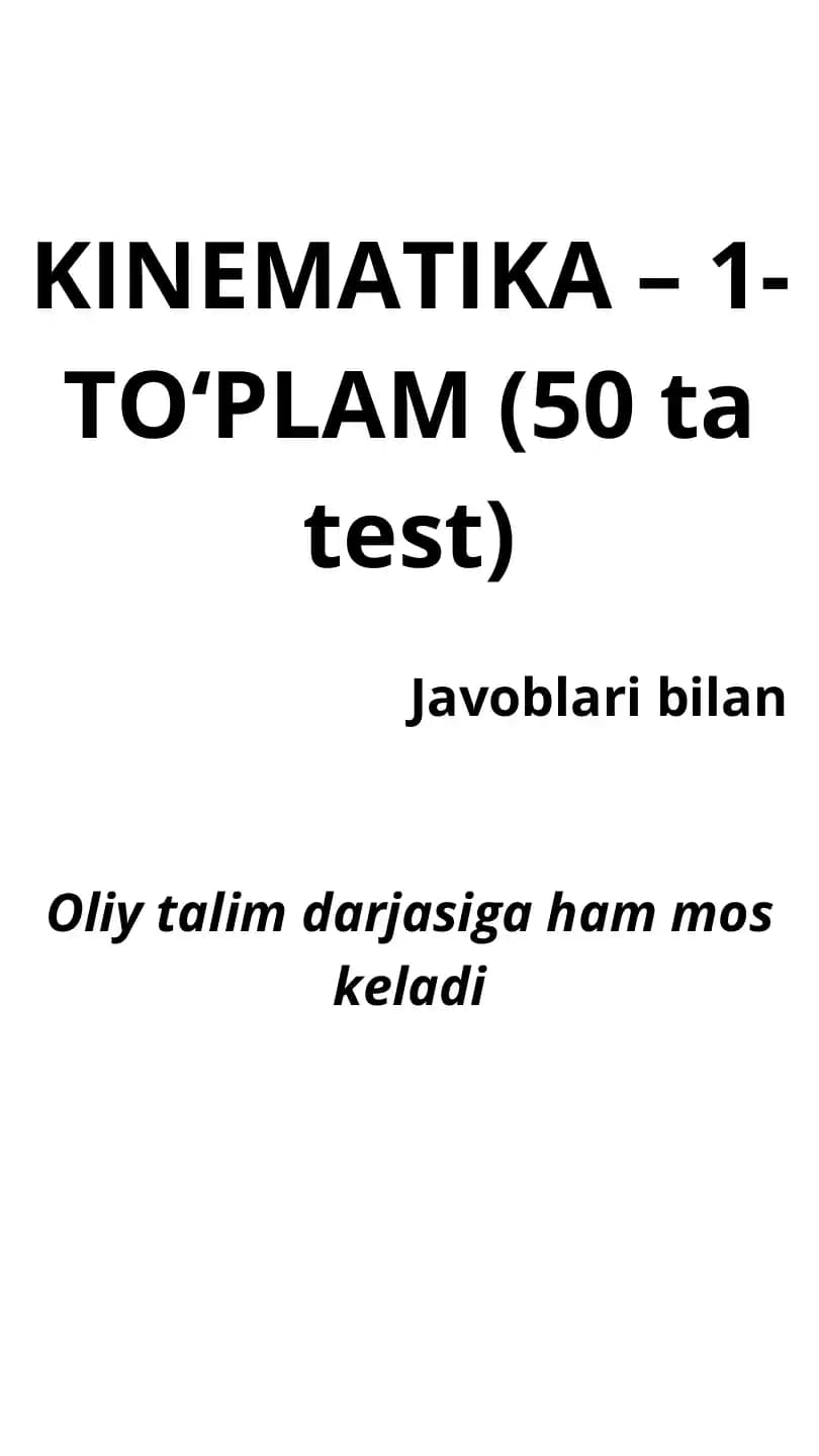 KINEMATIKA – 1- TO‘PLAM (50 ta test)