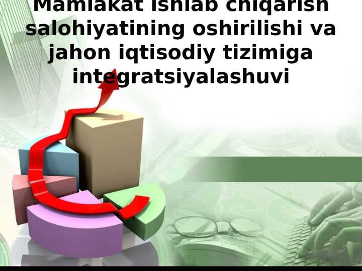 Mamlakat ishlab chiqarish salohiyatining oshirilishi va jahon iqtisodiga integratsiyalashuvi.
