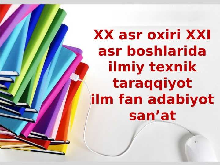 XX asr oxiri XXI ars boshlarida ilmiy texnik taraqqiyot.
