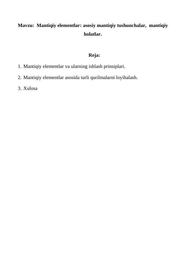 Mantiqiy elementlar: asosiy mantiqiy tushunchalar,  mantiqiy  holatlar.