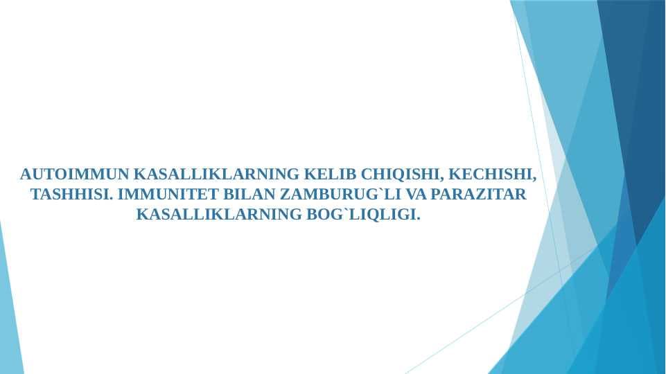 AUTOIMMUN KASALLIKLARNING KELIB CHIQISHI, KECHISHI, TASHHISI. IMMUNITET BILAN ZAMBURUG`LI VA PARAZITAR KASALLIKLARNING BOG`LIQLIGI.
