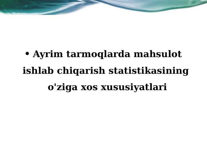 Ayrim tarmoqlarda mahsulot ishlab chiqarish statistikasining  o'ziga xos xususiyatlari