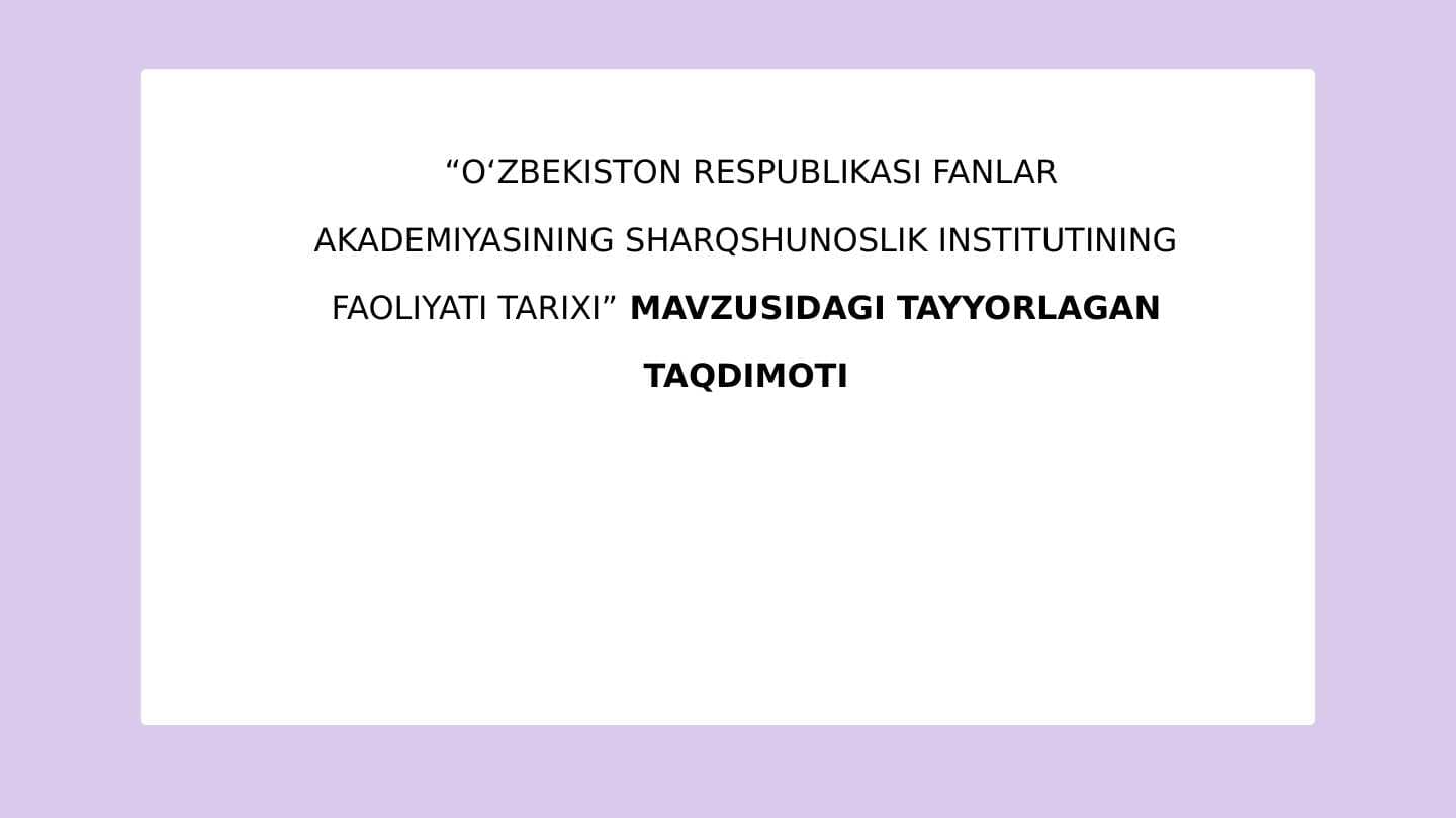 OʻZBEKISTON RESPUBLIKASI FANLAR AKADEMIYASINING SHARQSHUNOSLIK INSTITUTINING FAOLIYATI TARIXI