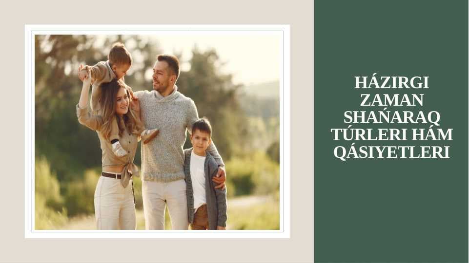 Hazirgi zaman shanaraq turleri ham qasiyetleri