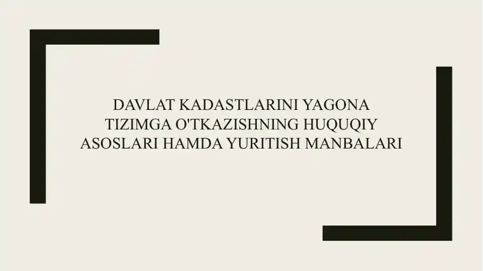 Davlat kadastlarini yagona tizimga o'tkazishning huquqiy asoslari hamda yuritish manbalari