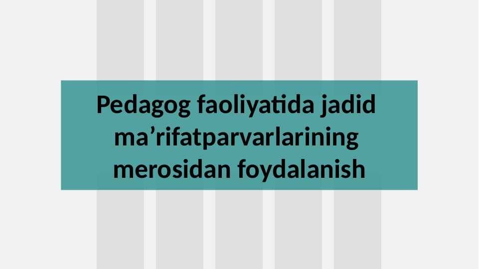Pedagog faoliyatida jadid  ma’rifatparvarlarining  merosidan foydalanish