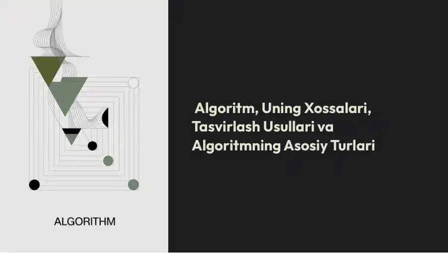 Algoritm. Algoritm xossalari, tasvirlash usullari va turlari