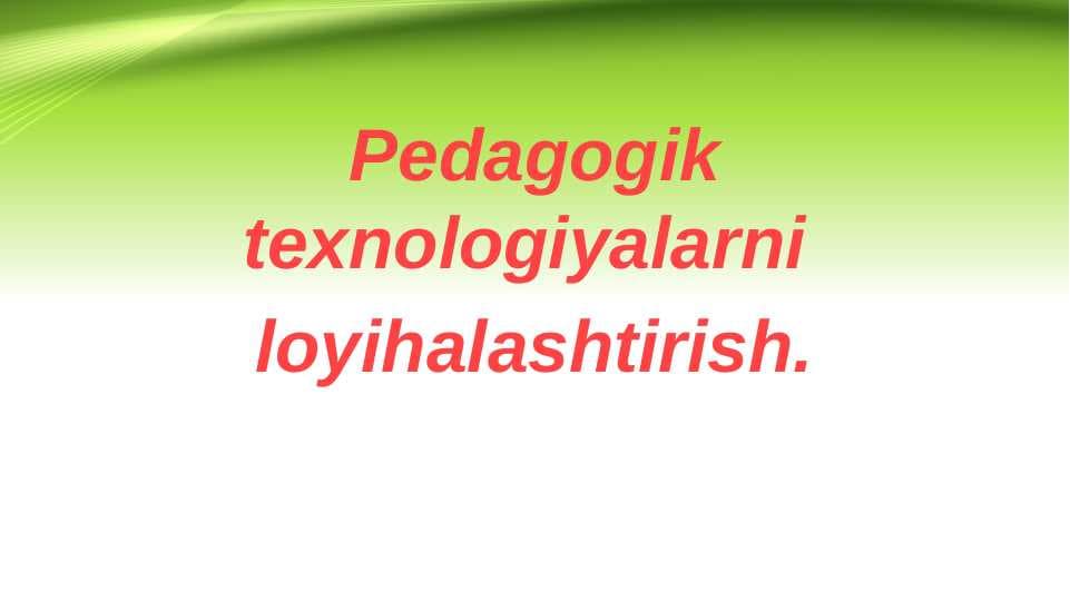 Pedagogik texnologiyalarni  loyihalashtirish