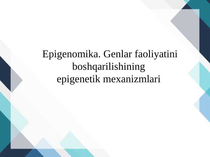 Epigenomika. Genlar faoliyatini boshqarilishining epigenetik mexanizmlari