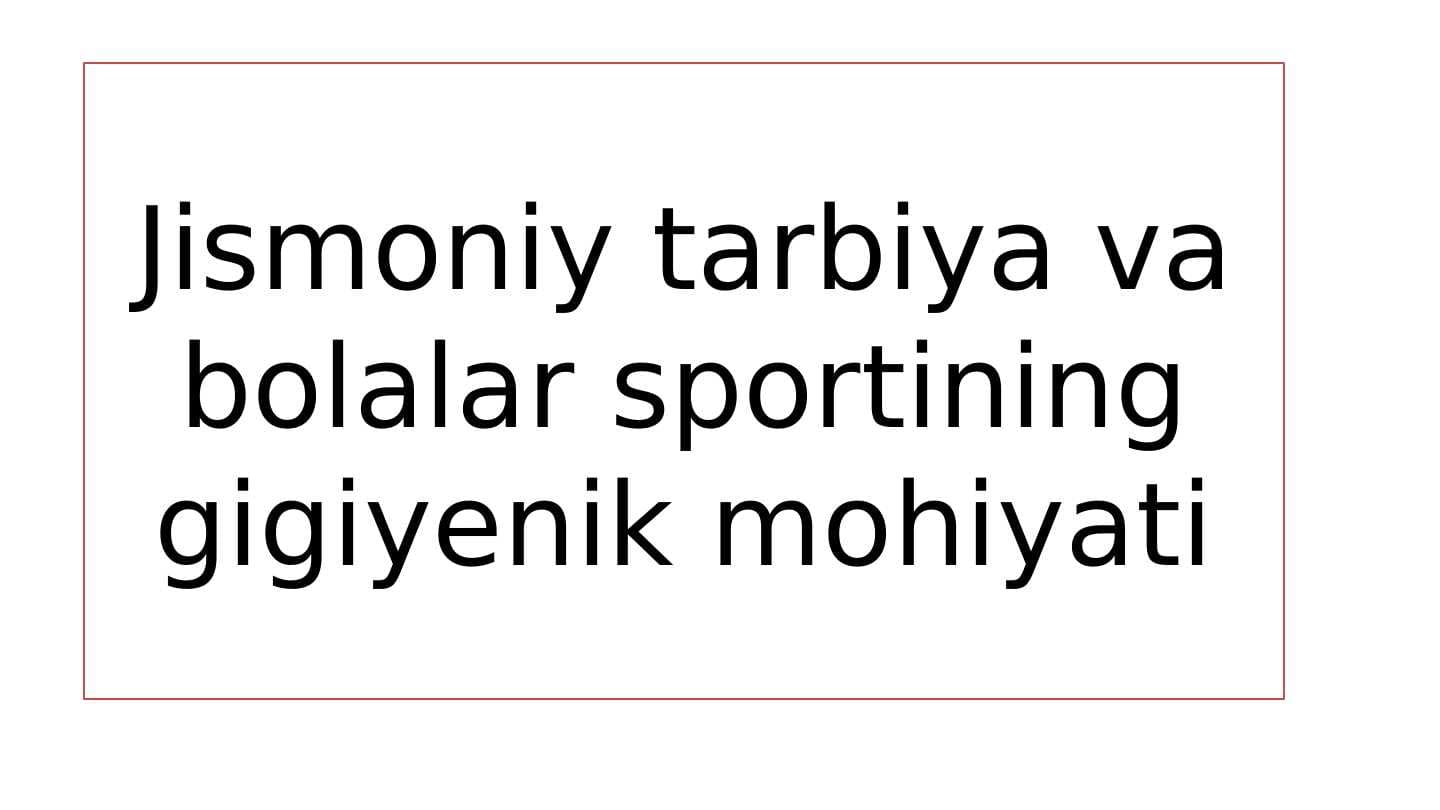Jismoniy tarbiya va bolalar sportining gigiyenik mohiyati