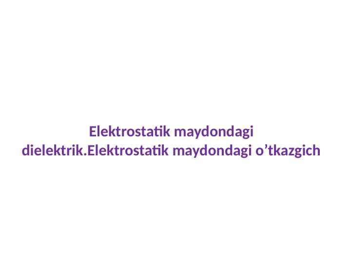 Elektrostatik maydondagi dielektrik. Elektrostatik maydondagi o'tkazgich