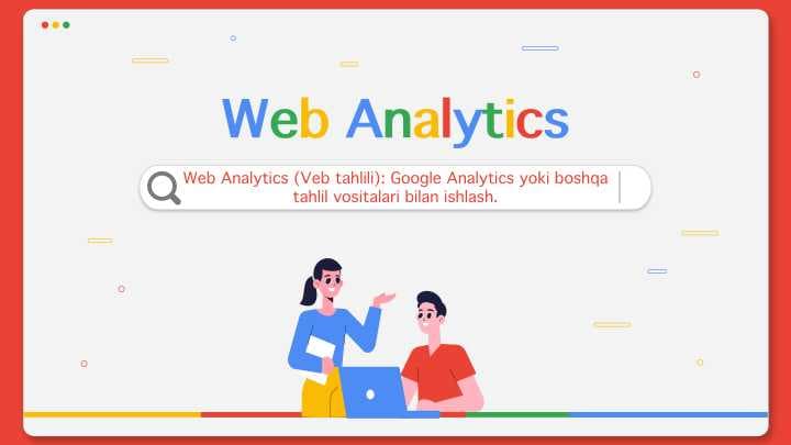 Web Analytics (Veb tahlili): Google Analytics yoki boshqa tahlil vositalari bilan ishlash.