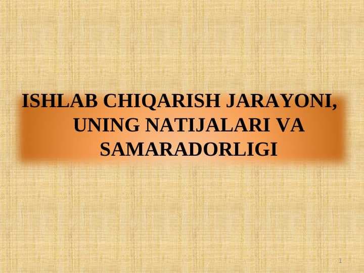 ISHLAB CHIQARISH JARAYONI,  UNING NATIJALARI VA SAMARADORLIGI