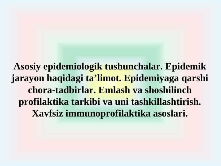 Аsosiy epidemiologik tushunchalar. Epidemik jarayon haqidagi taʼlimot. Epidemiyaga qarshi chora-tadbirlar. Emlash va shoshilinch profilaktika tarkibi va uni tashkillashtirish. Xavfsiz immunoprofilaktika asoslari.