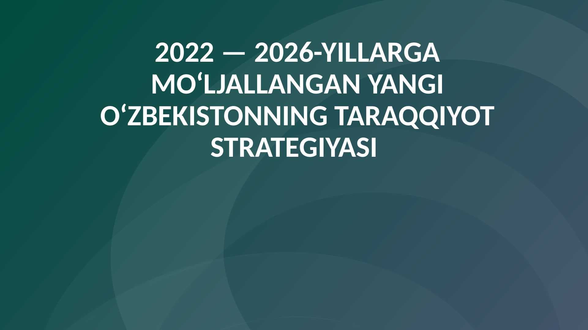 2022 — 2026-YILLARGA MO‘LJALLANGAN YANGI O‘ZBEKISTONNING TARAQQIYOT STRATEGIYASI