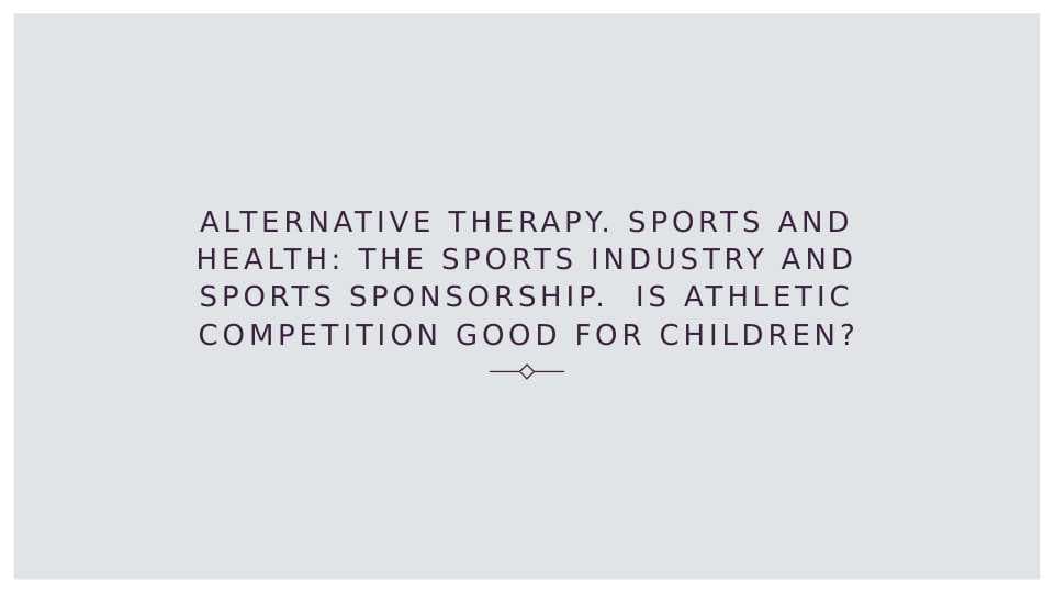 Alternative therapy Sports and health The sports industry and sports sponsorship Is athletic competition good for children_2