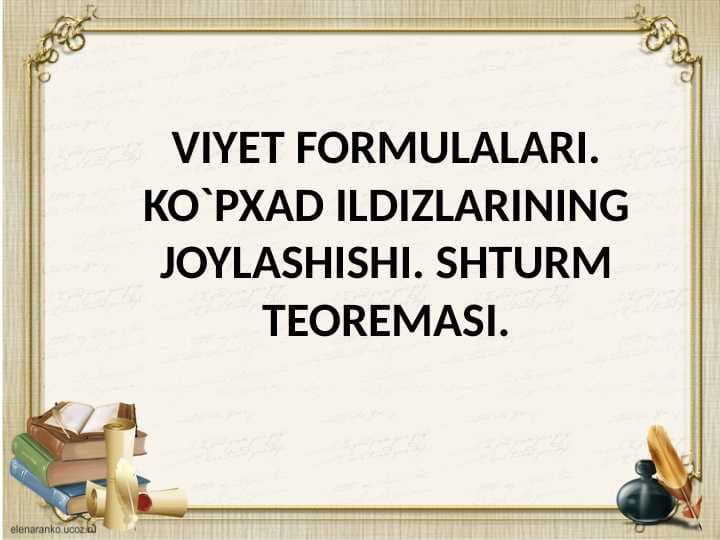 VIYET FORMULALARI. Ko`pxad ildizlarining joylashishi. Shturm teoremasi