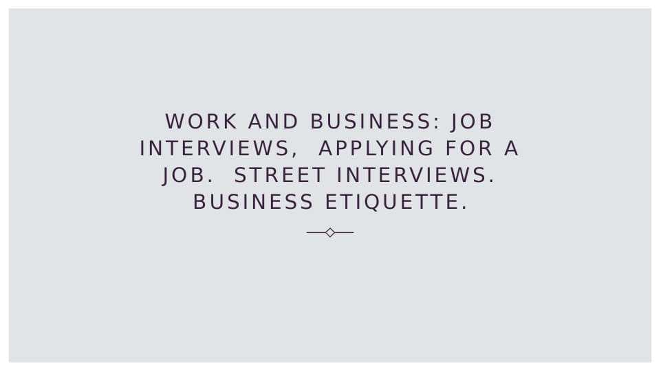 Work and business. Job and interwievs, applying for a job. Street interwievs. Business etiquette_2
