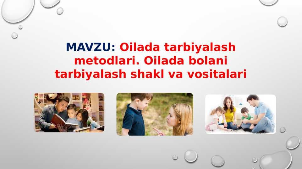 Oilada tarbiyalash metodlari. Oilada bolani tarbiyalash shakl va vositalari