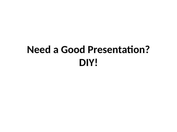 Need a Good Presentation?DIY!