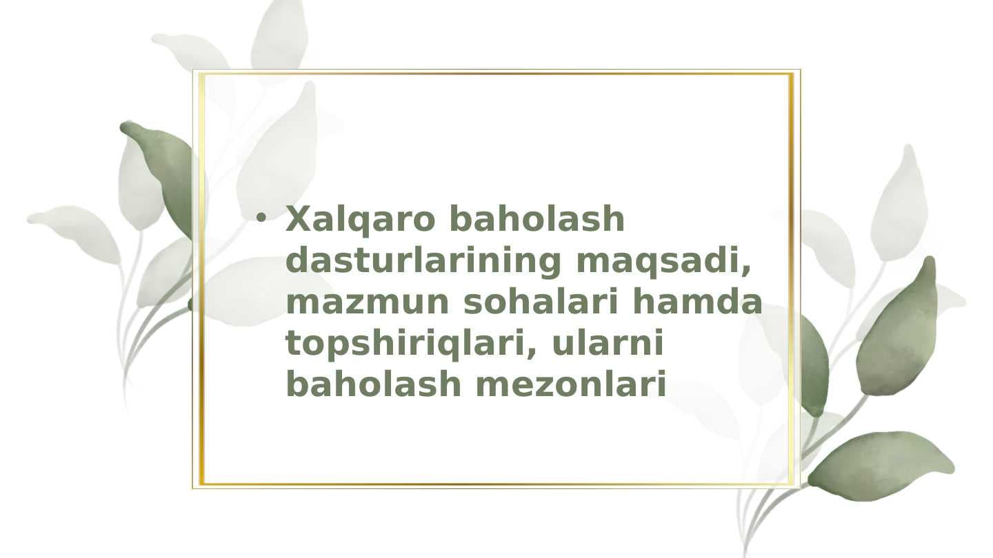Xalqaro baholash dasturlarining maqsadi, mazmun sohalari hamda topshiriqlari, ularni baholash mezonlari