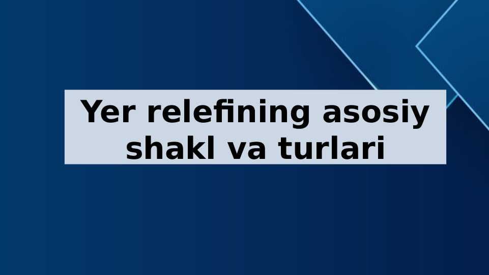 Yer relefining asosiy shakl va turlari