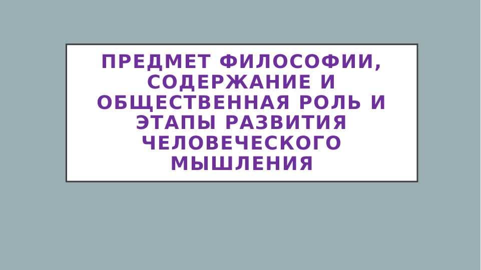 Предмет философии, содержание и общественная роль и етапи развития человеческого мышления