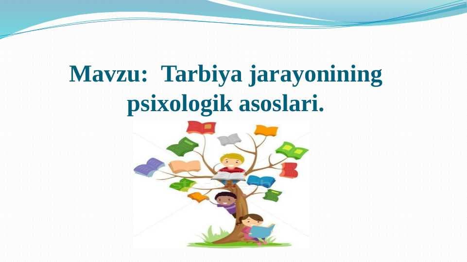 Tarbiya jarayonining psixologik asoslari.