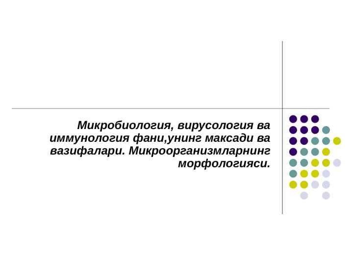 Микробиология, вирусология ва иммунология фани,унинг максади ва вазифалари. Микроорганизмларнинг морфологияси.
