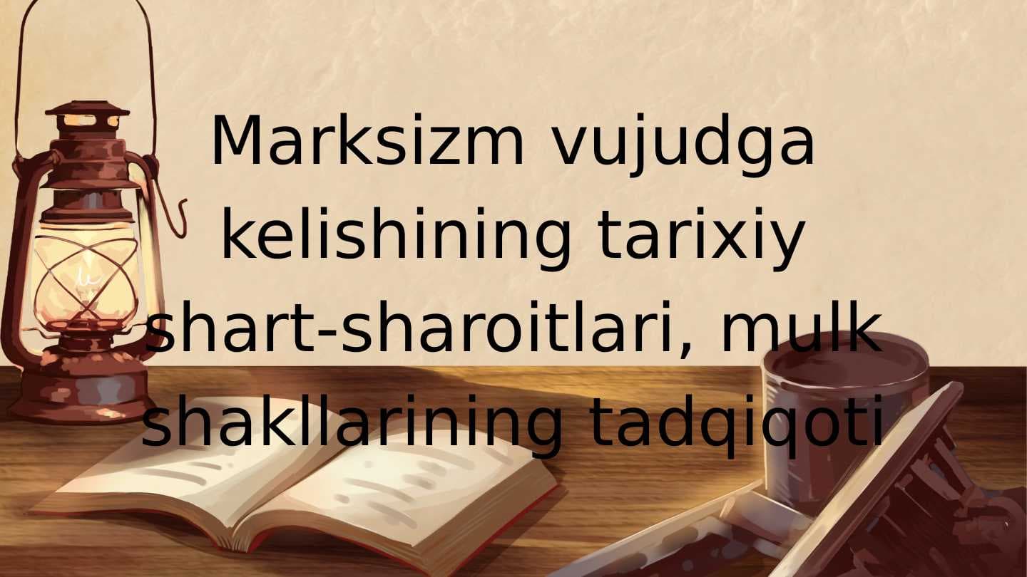 Marksizm vujudga kelishining tarixiy shart-sharoitlari, mulk shakllarining tadqiqoti