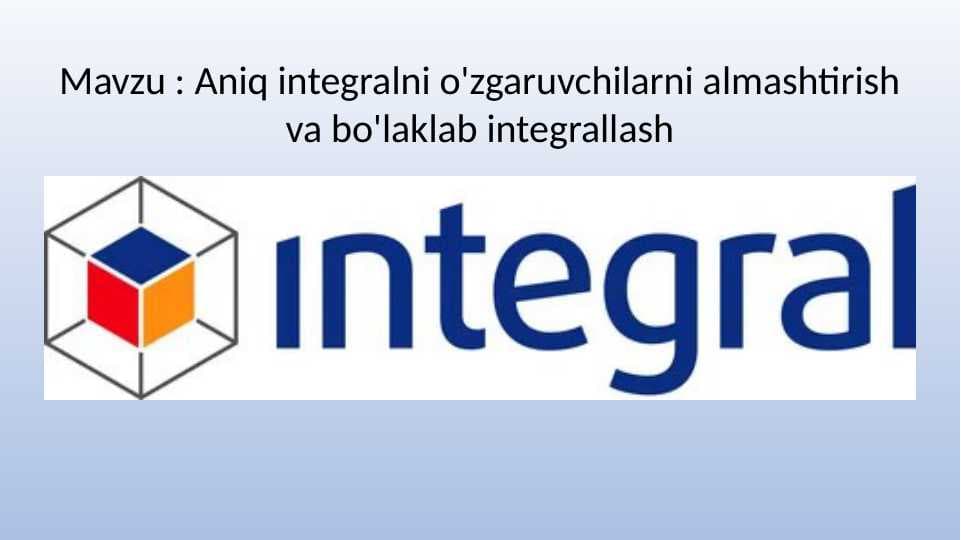 Aniq integralni o'zgaruvchilarni almashtirish va bo'laklab integrallash