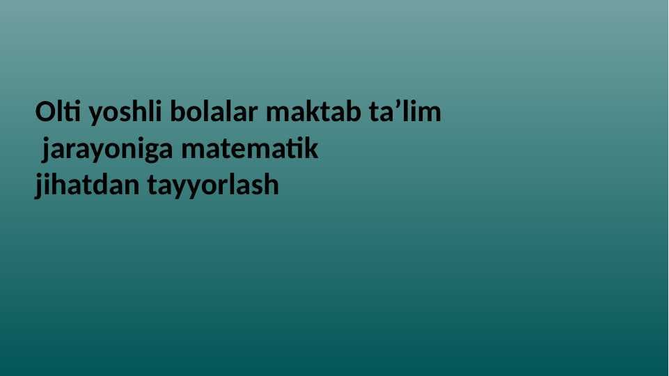 Olti yoshli bolalar maktab ta’lim  jarayoniga matematik  jihatdan tayyorlash