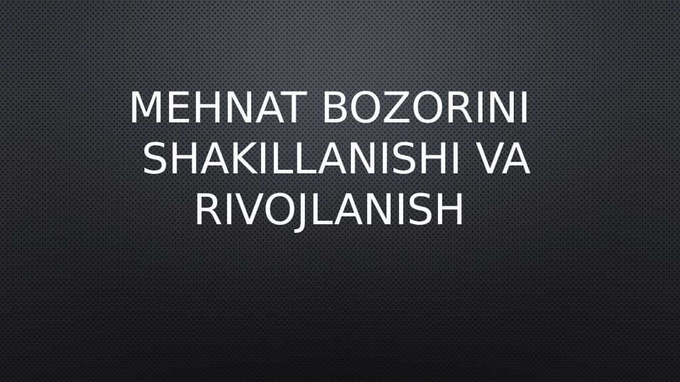 Mehnat BOZORINI  SHAKILLANISHI VA RIVOJLANISH