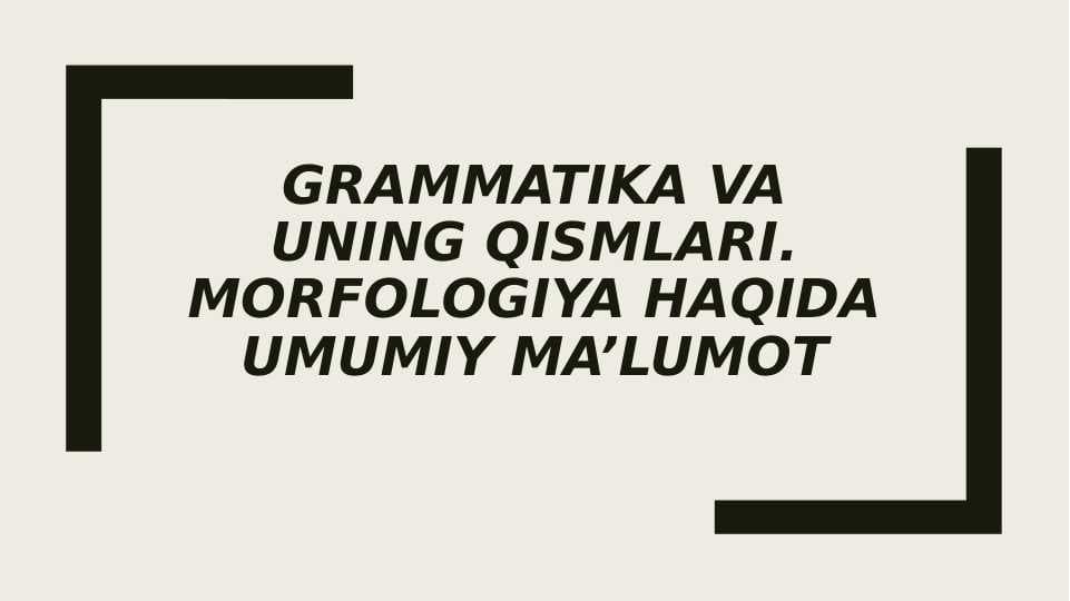 Grammatika va uning qismlari. Morfologiya haqida umumiy ma’lumot