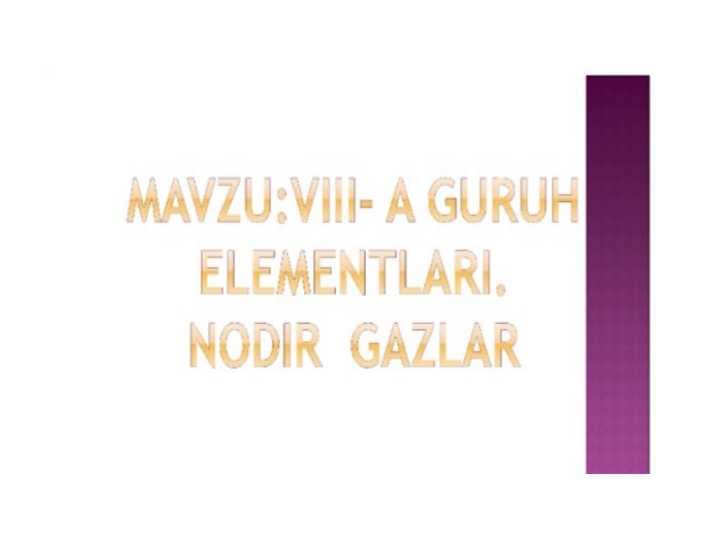 VIII-A GURUH ELEMENTLARI. NODIR GAZLAR.