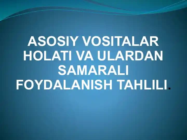 ASOSIY VOSITALAR HOLATI VA ULARDAN SAMARALI FOYDALANISH TAHLILI