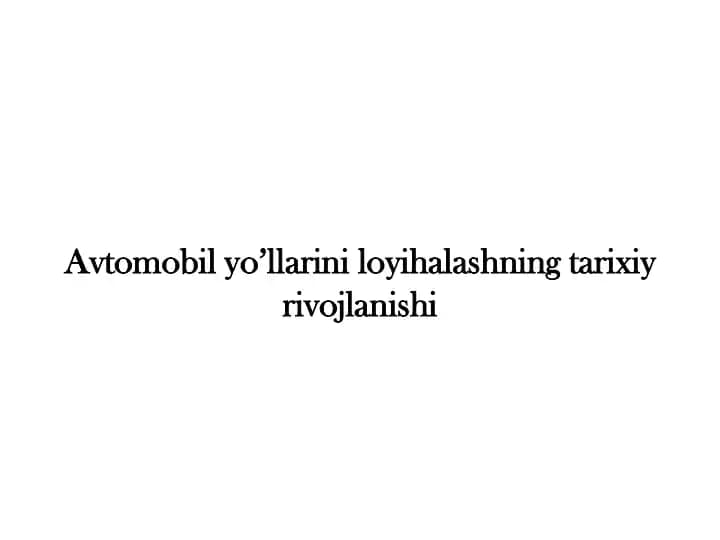 Avtomobil yo’llarini loyihalashning tarixiy rivojlanishi