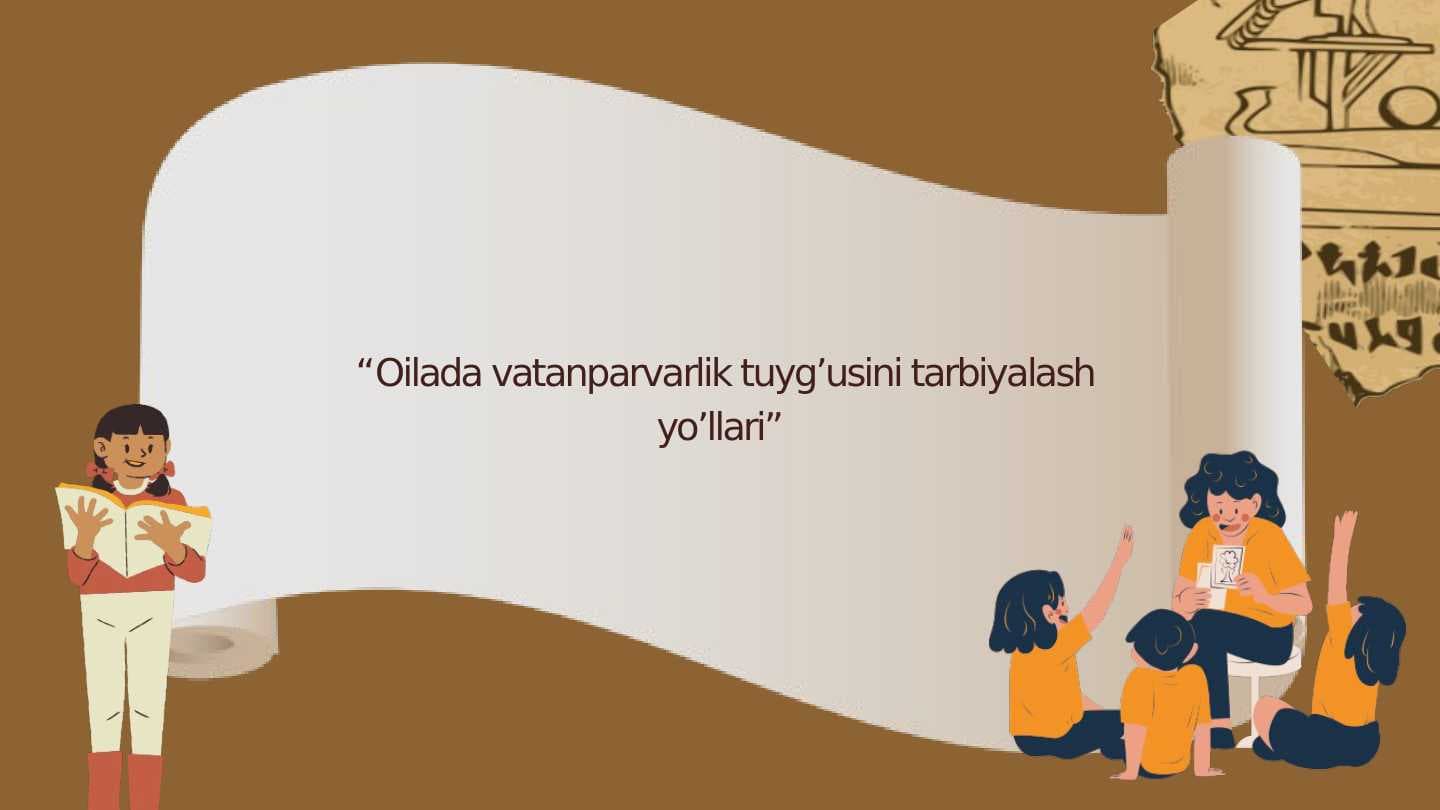 “Oilada vatanparvarlik tuyg’usini tarbiyalash yo’llari”