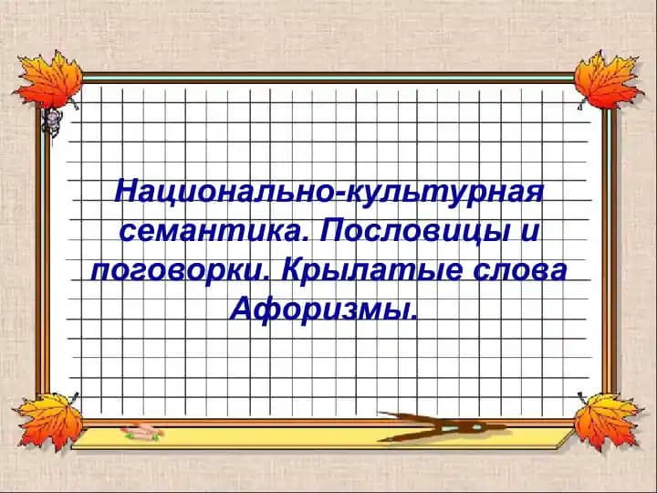 Национально-культурная семантика. Пословицы и поговорки. Крылатые слова Афоризмы.