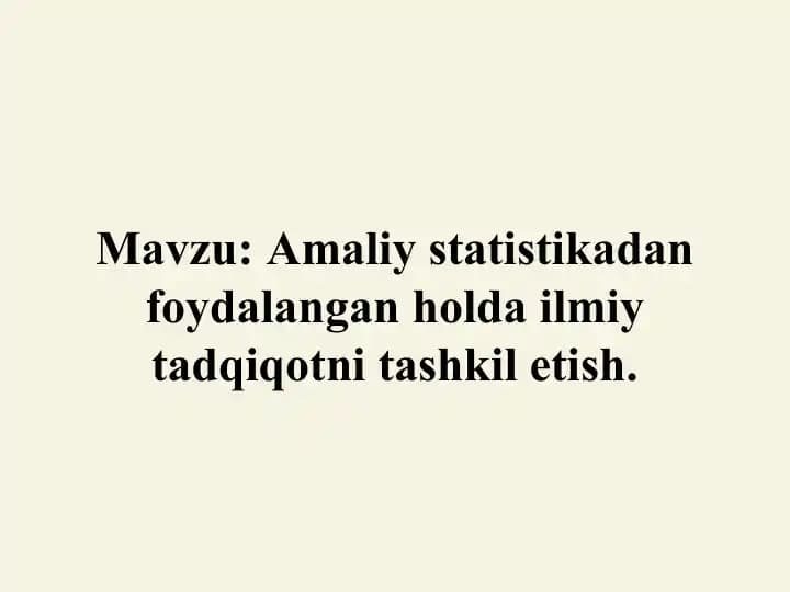 Amaliy statistikadan foydalangan holda ilmiy tadqiqotni tashkil etish.