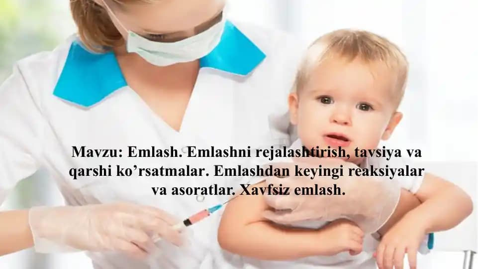 Emlash. Emlashni rejalashtirish, tavsiya va qarshi ko’rsatmalar. Emlashdan keyingi reaksiyalar  va asoratlar. Xavfsiz emlash.