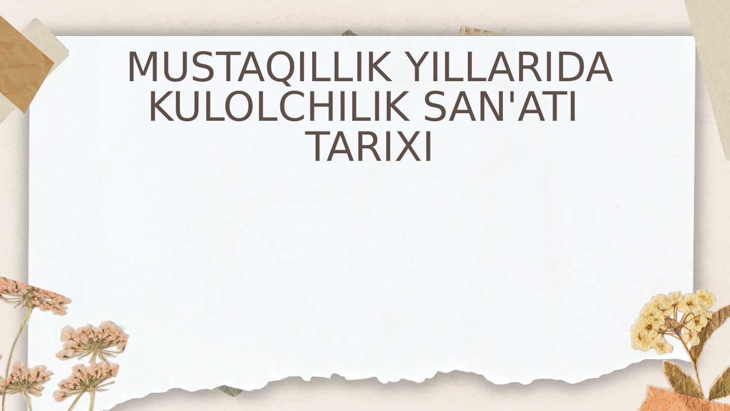 MUSTAQILLIK YILLARIDA KULOLCHILIK SAN'ATI  TARIXI