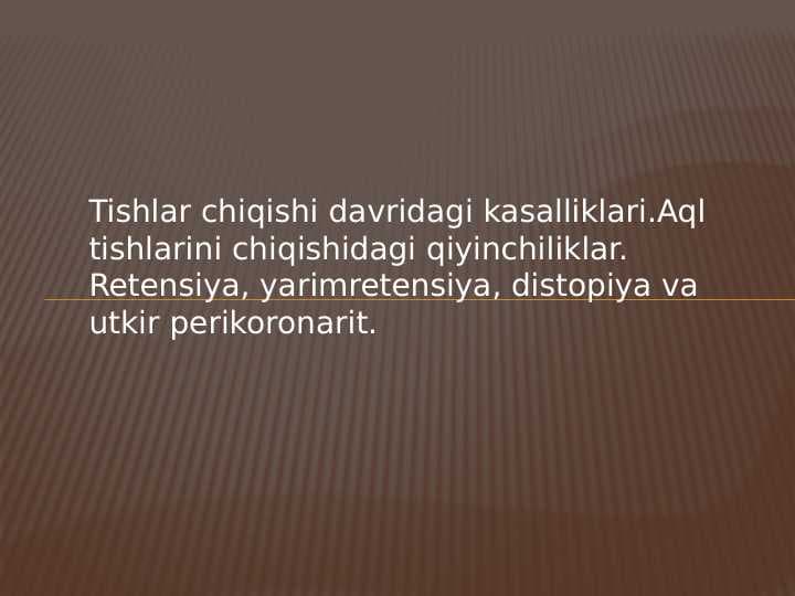 Tishlar chiqishi davridagi kasalliklari.Aql tishlarini chiqishidagi qiyinchiliklar. Retensiya, yarimretensiya, distopiya va utkir perikoronarit.