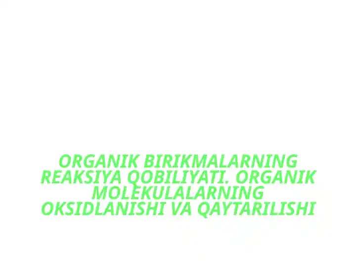 ORGANIK BIRIKMALARNING REAKSIYA QOBILIYATI. ORGANIK MOLEKULALARNING