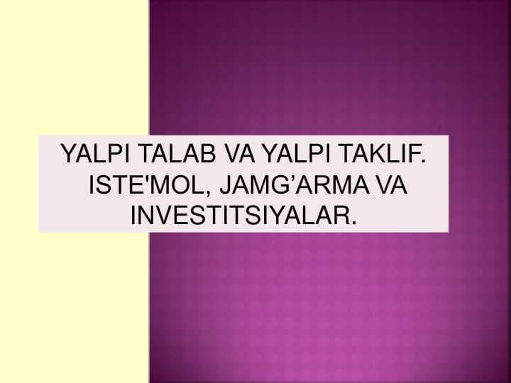 YALPI TALAB VA YALPI TAKLIF. ISTE'MOL, JAMG’ARMA VA INVESTITSIYALAR.