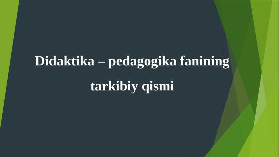 Didaktika – pedagogika fanining tarkibiy qismi